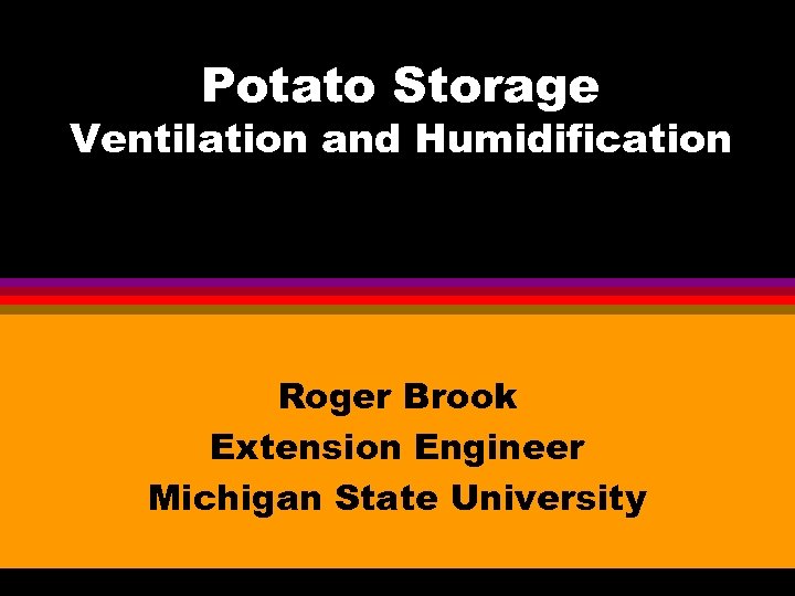 Potato Storage Ventilation and Humidification Roger Brook Extension Engineer Michigan State University 