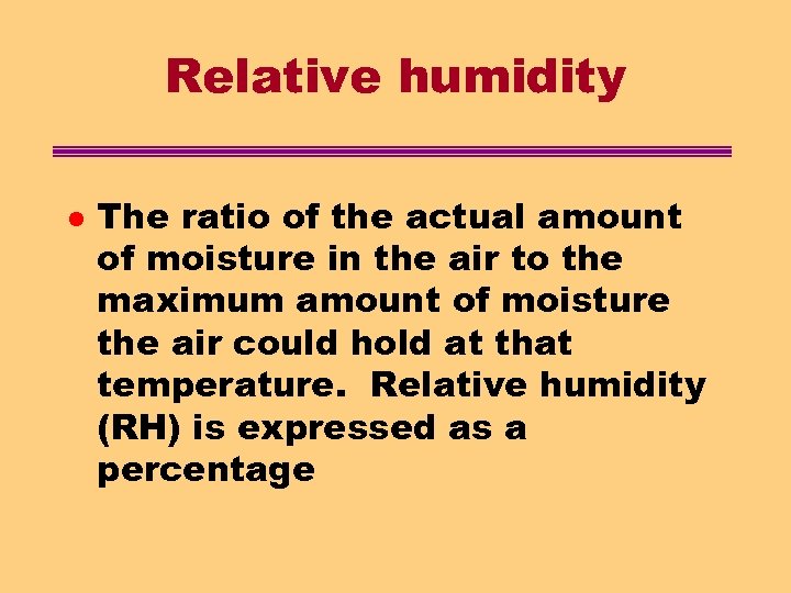Relative humidity l The ratio of the actual amount of moisture in the air