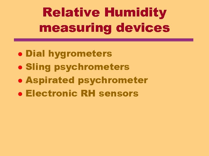 Relative Humidity measuring devices l l Dial hygrometers Sling psychrometers Aspirated psychrometer Electronic RH