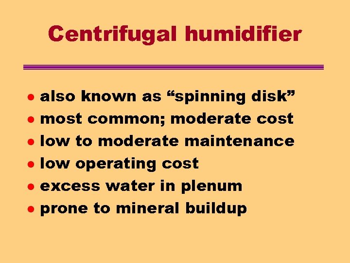 Centrifugal humidifier l l l also known as “spinning disk” most common; moderate cost