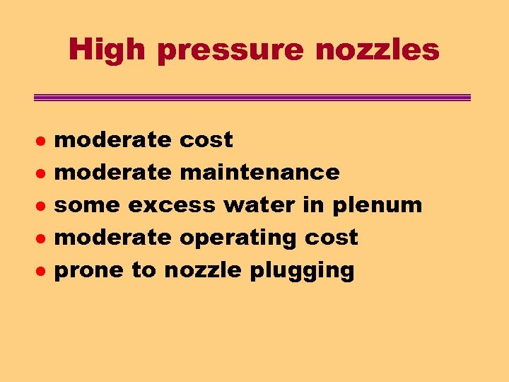 High pressure nozzles l l l moderate cost moderate maintenance some excess water in
