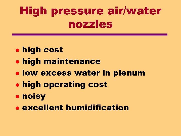 High pressure air/water nozzles l l l high cost high maintenance low excess water