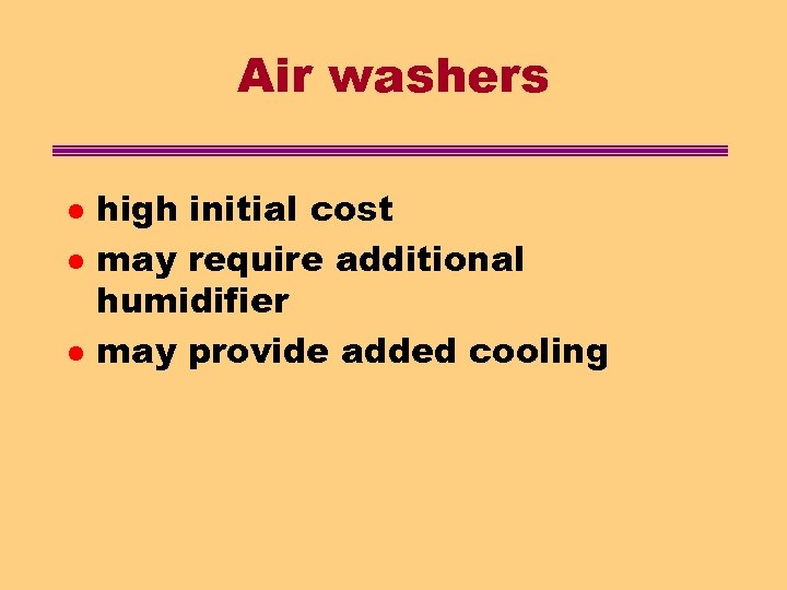 Air washers l l l high initial cost may require additional humidifier may provide