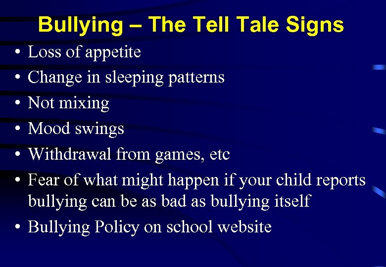 Bullying – The Tell Tale Signs • • • Loss of appetite Change in