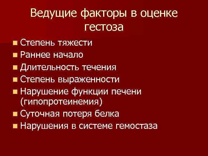 Ведущие факторы в оценке гестоза n Степень тяжести n Раннее начало n Длительность течения