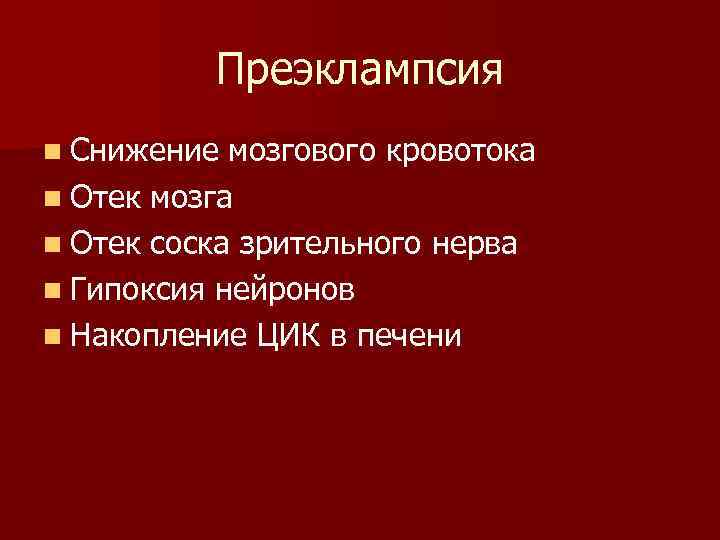 Преэклампсия n Снижение мозгового кровотока n Отек мозга n Отек соска зрительного нерва n