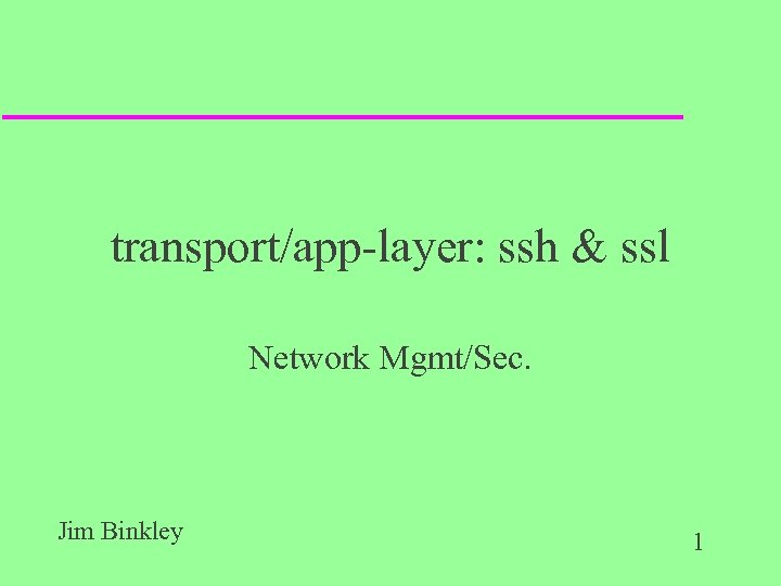 transport/app-layer: ssh & ssl Network Mgmt/Sec. Jim Binkley 1 