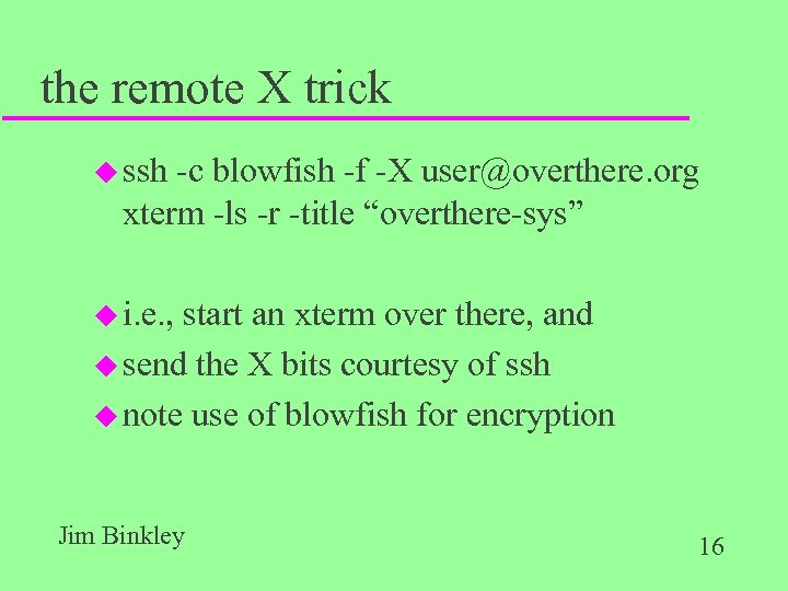 the remote X trick u ssh -c blowfish -f -X user@overthere. org xterm -ls