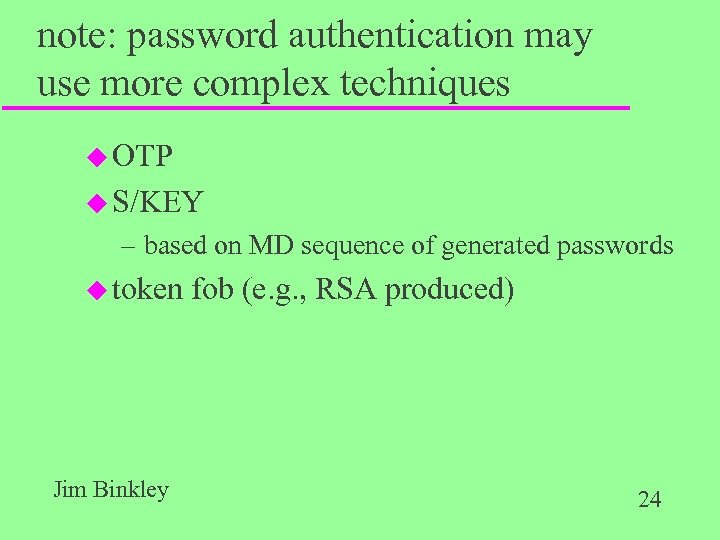 note: password authentication may use more complex techniques u OTP u S/KEY – based