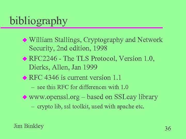 bibliography u William Stallings, Cryptography and Network Security, 2 nd edition, 1998 u RFC