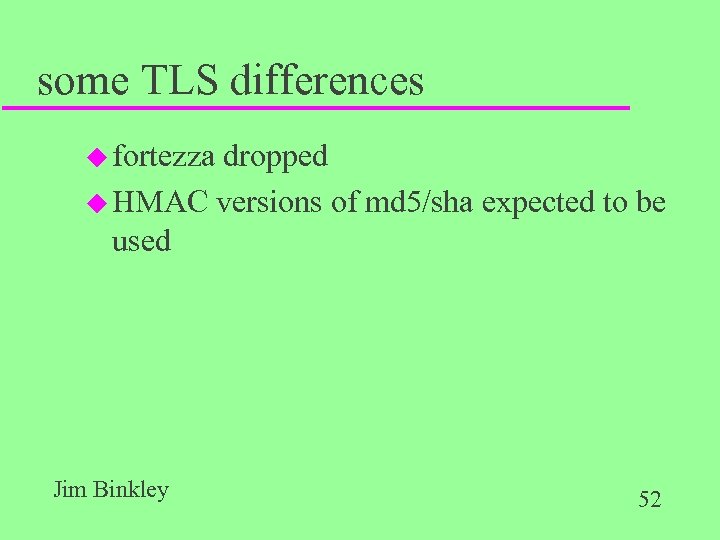 some TLS differences u fortezza dropped u HMAC versions of md 5/sha expected to