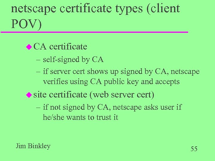 netscape certificate types (client POV) u CA certificate – self-signed by CA – if