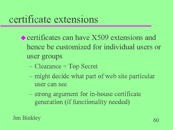 certificate extensions u certificates can have X 509 extensions and hence be customized for