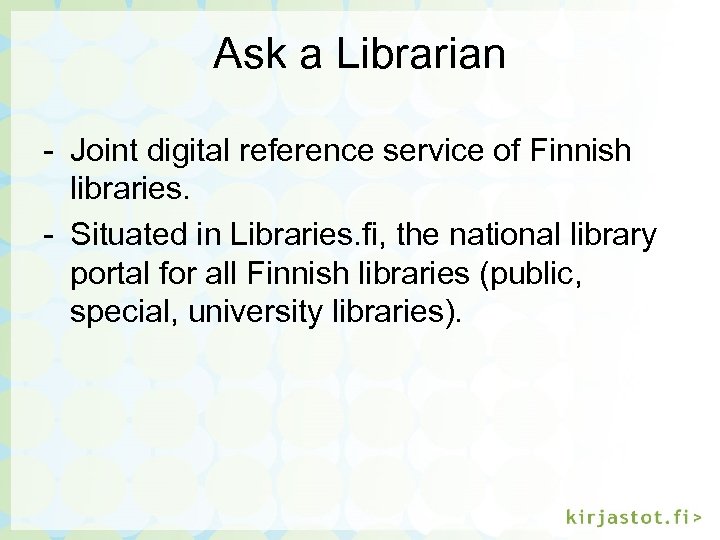 Ask a Librarian - Joint digital reference service of Finnish libraries. - Situated in