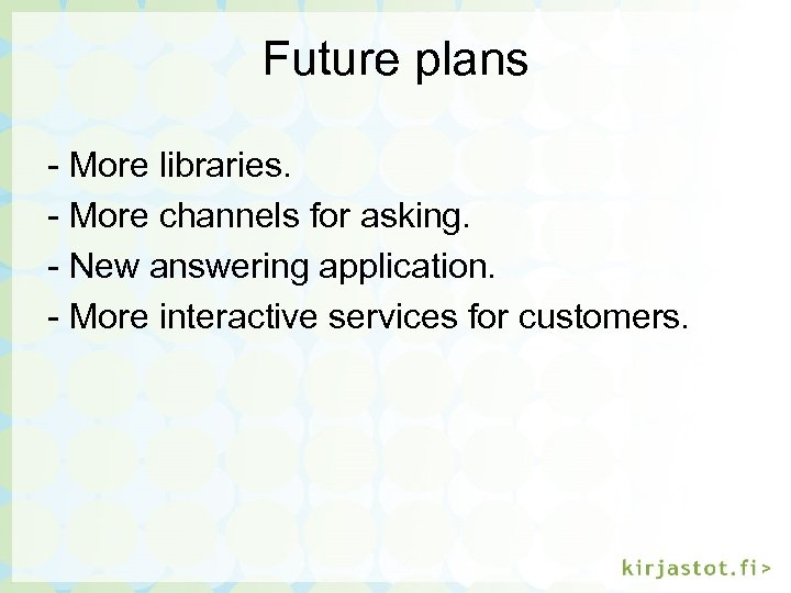 Future plans - More libraries. - More channels for asking. - New answering application.