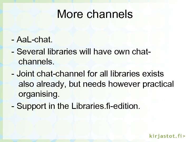 More channels - Aa. L-chat. - Several libraries will have own chatchannels. - Joint