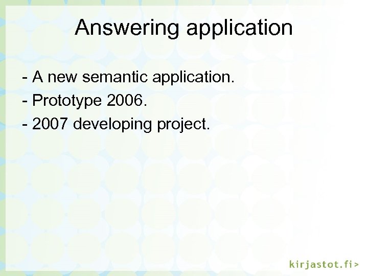 Answering application - A new semantic application. - Prototype 2006. - 2007 developing project.