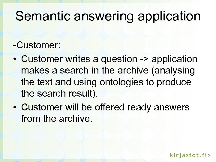 Semantic answering application -Customer: • Customer writes a question -> application makes a search