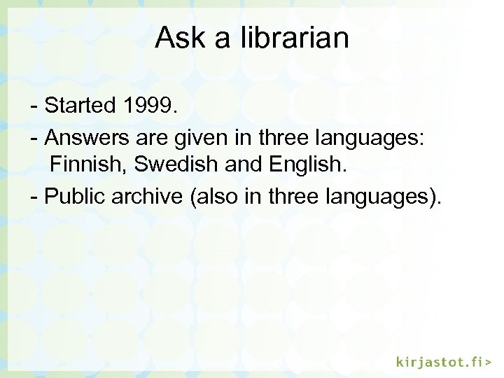 Ask a librarian - Started 1999. - Answers are given in three languages: Finnish,