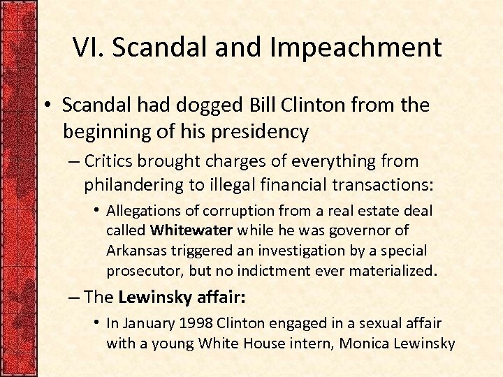 VI. Scandal and Impeachment • Scandal had dogged Bill Clinton from the beginning of