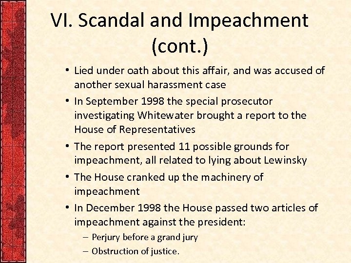 VI. Scandal and Impeachment (cont. ) • Lied under oath about this affair, and