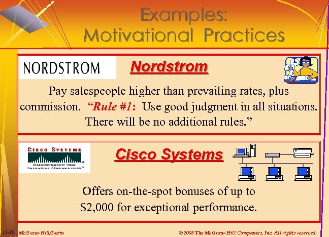 Examples: Motivational Practices Nordstrom Pay salespeople higher than prevailing rates, plus commission. “Rule #1: