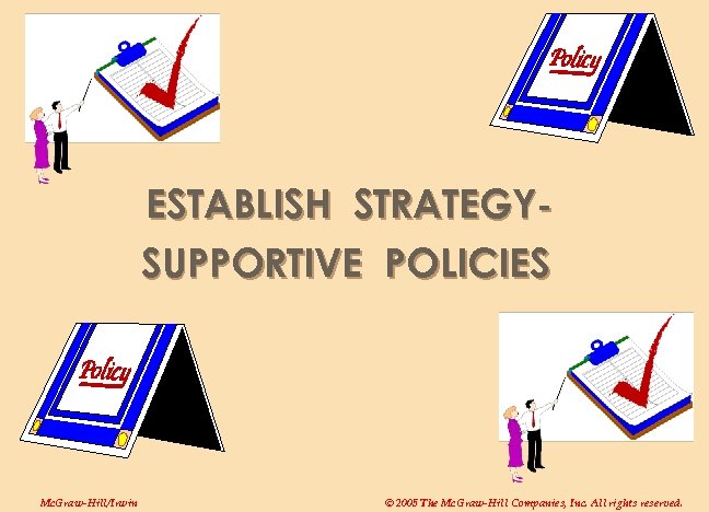 ESTABLISH STRATEGYSUPPORTIVE POLICIES Mc. Graw-Hill/Irwin © 2005 The Mc. Graw-Hill Companies, Inc. All rights