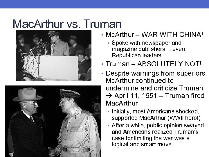 Mac. Arthur vs. Truman • Mc. Arthur – WAR WITH CHINA! • Spoke with