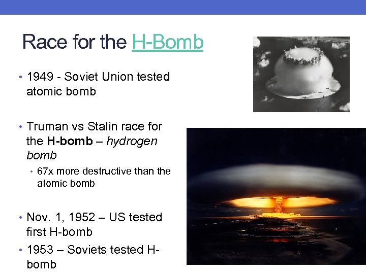 Race for the H-Bomb • 1949 - Soviet Union tested atomic bomb • Truman