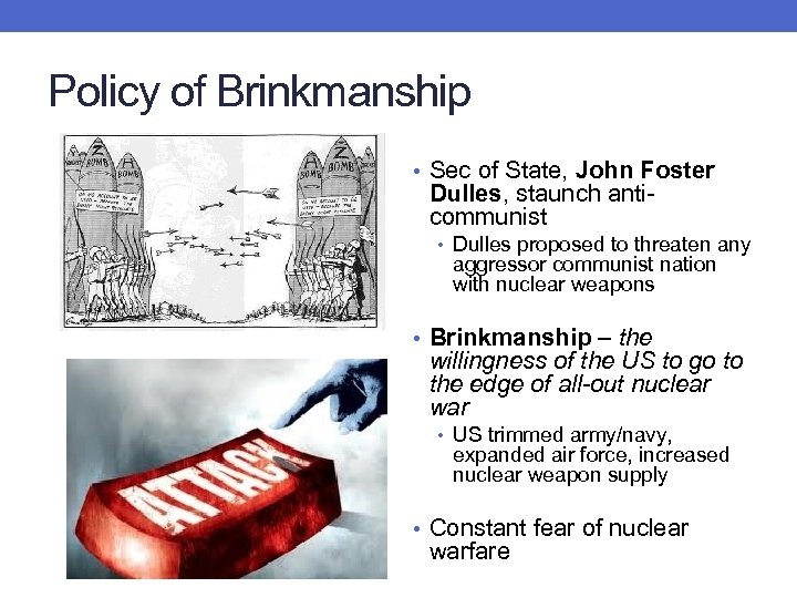Policy of Brinkmanship • Sec of State, John Foster Dulles, staunch anticommunist • Dulles