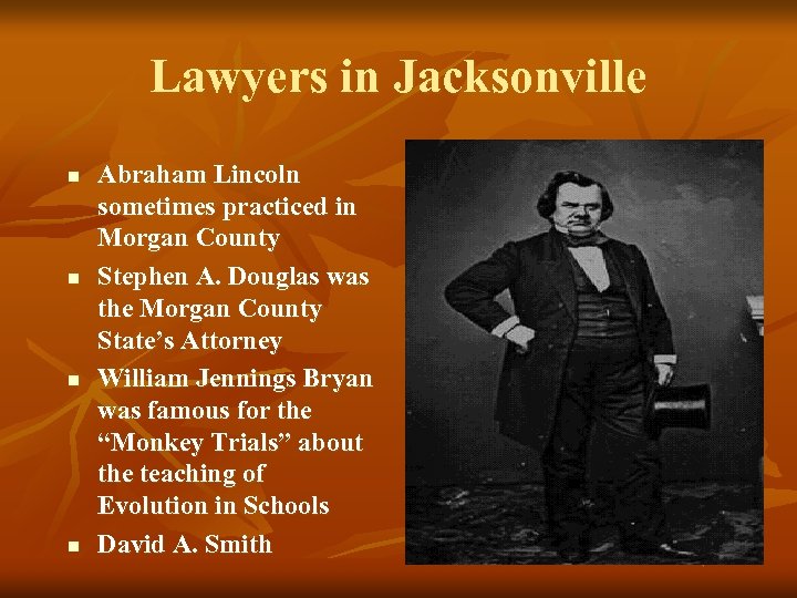 Lawyers in Jacksonville n n Abraham Lincoln sometimes practiced in Morgan County Stephen A.