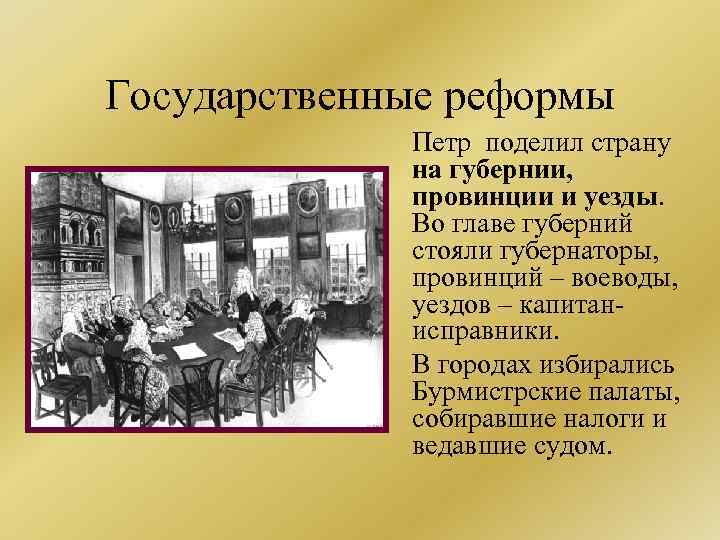 Государственные реформы Петр поделил страну на губернии, провинции и уезды. Во главе губерний стояли