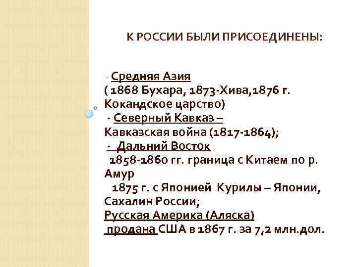 К РОССИИ БЫЛИ ПРИСОЕДИНЕНЫ: - Средняя Азия ( 1868 Бухара, 1873 -Хива, 1876 г.