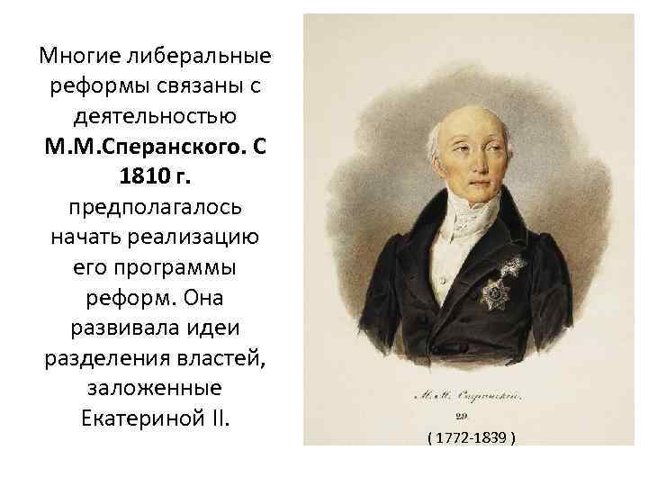 Многие либеральные реформы связаны с деятельностью М. М. Сперанского. С 1810 г. предполагалось начать