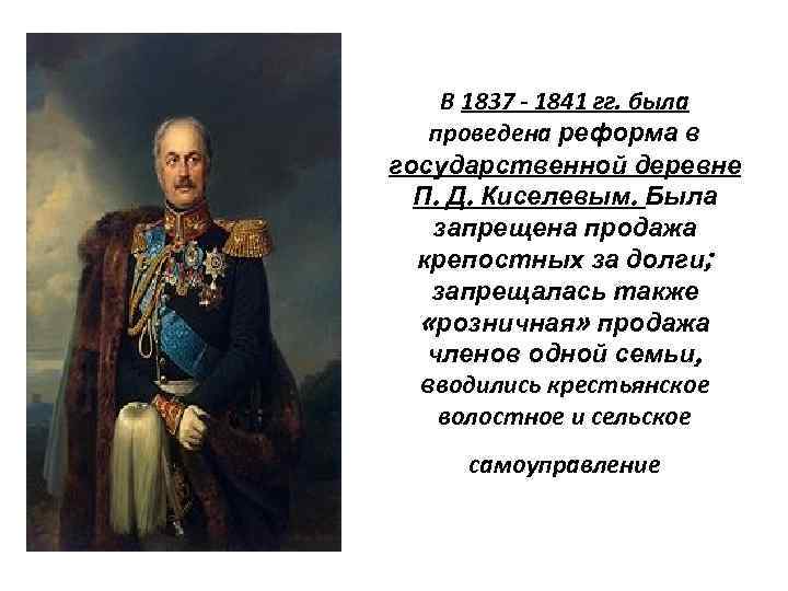 В 1837 - 1841 гг. была проведена реформа в государственной деревне П. Д. Киселевым.