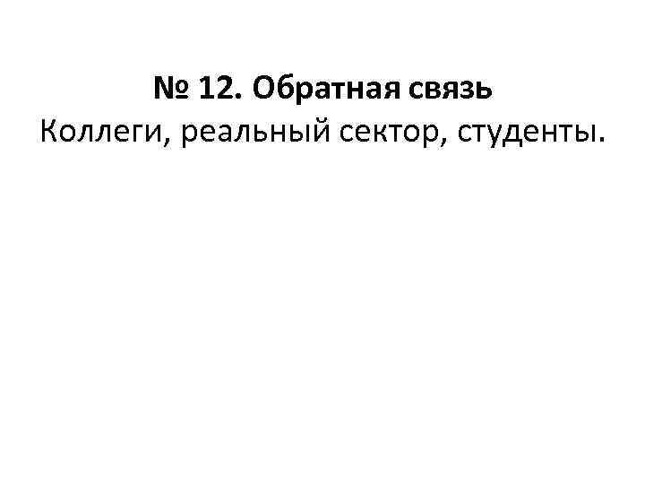 № 12. Обратная связь Коллеги, реальный сектор, студенты. 