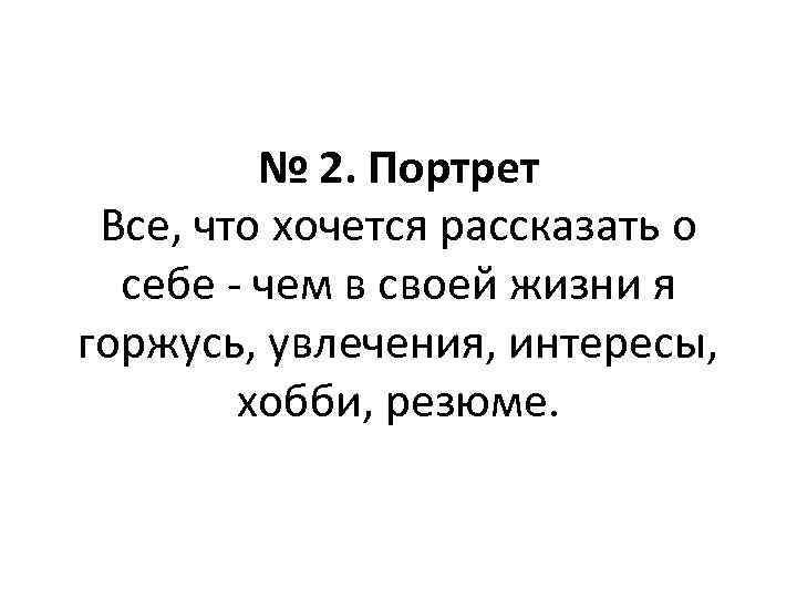 № 2. Портрет Все, что хочется рассказать о себе - чем в своей жизни