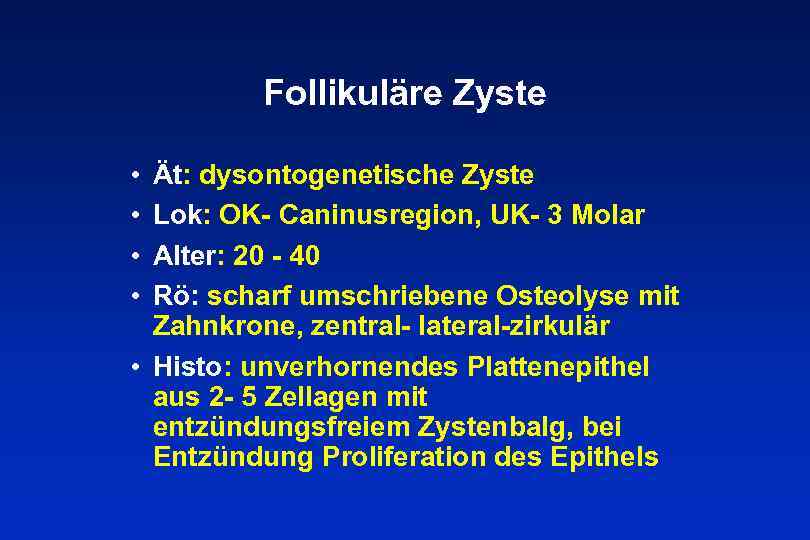 Follikuläre Zyste • • Ät: dysontogenetische Zyste Lok: OK- Caninusregion, UK- 3 Molar Alter: