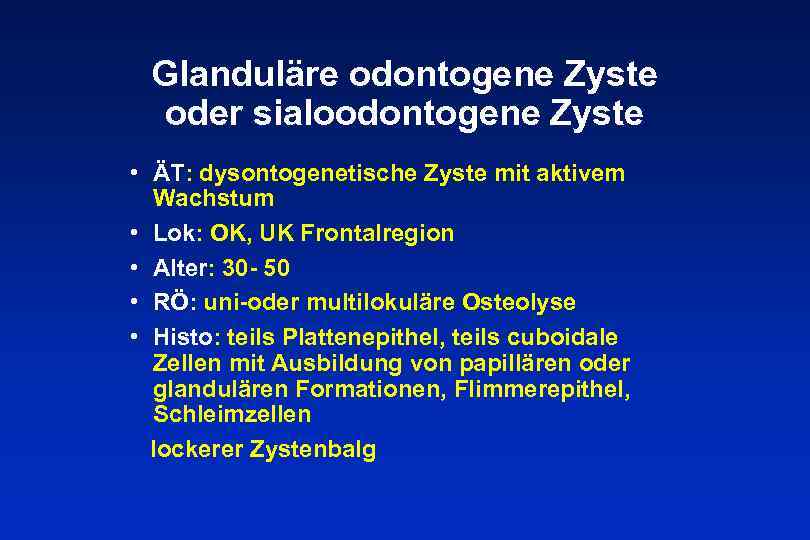 Glanduläre odontogene Zyste oder sialoodontogene Zyste • ÄT: dysontogenetische Zyste mit aktivem Wachstum •