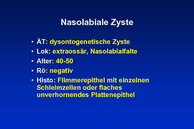 Nasolabiale Zyste • • • ÄT: dysontogenetische Zyste Lok: extraossär, Nasolabialfalte Alter: 40 -50