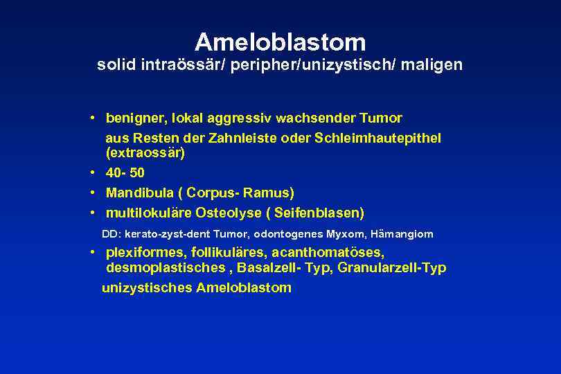 Ameloblastom solid intraössär/ peripher/unizystisch/ maligen • benigner, lokal aggressiv wachsender Tumor aus Resten der
