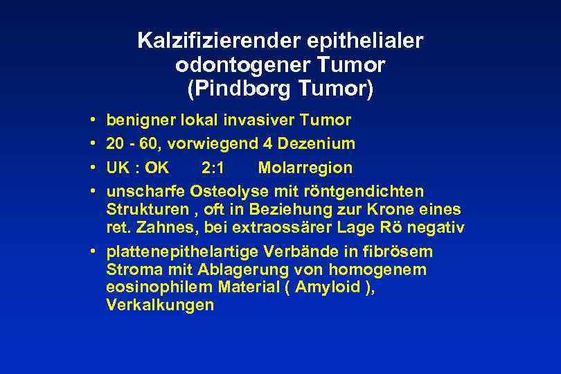 Kalzifizierender epithelialer odontogener Tumor (Pindborg Tumor) • • benigner lokal invasiver Tumor 20 -