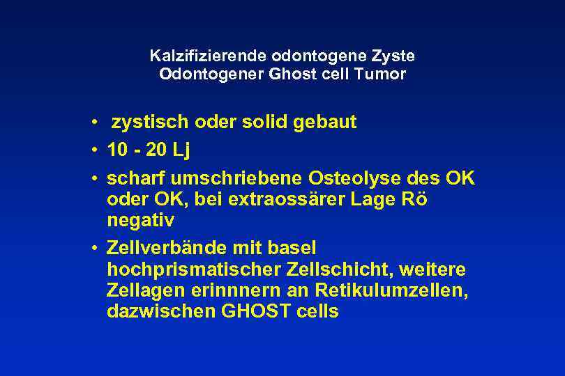 Kalzifizierende odontogene Zyste Odontogener Ghost cell Tumor • zystisch oder solid gebaut • 10