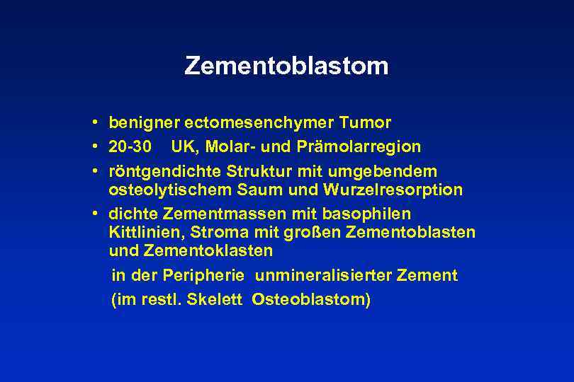 Zementoblastom • benigner ectomesenchymer Tumor • 20 -30 UK, Molar- und Prämolarregion • röntgendichte