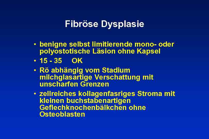 Fibröse Dysplasie • benigne selbst limitierende mono- oder polyostotische Läsion ohne Kapsel • 15