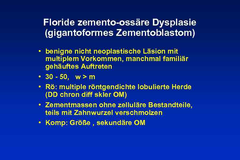 Floride zemento-ossäre Dysplasie (gigantoformes Zementoblastom) • benigne nicht neoplastische Läsion mit multiplem Vorkommen, manchmal