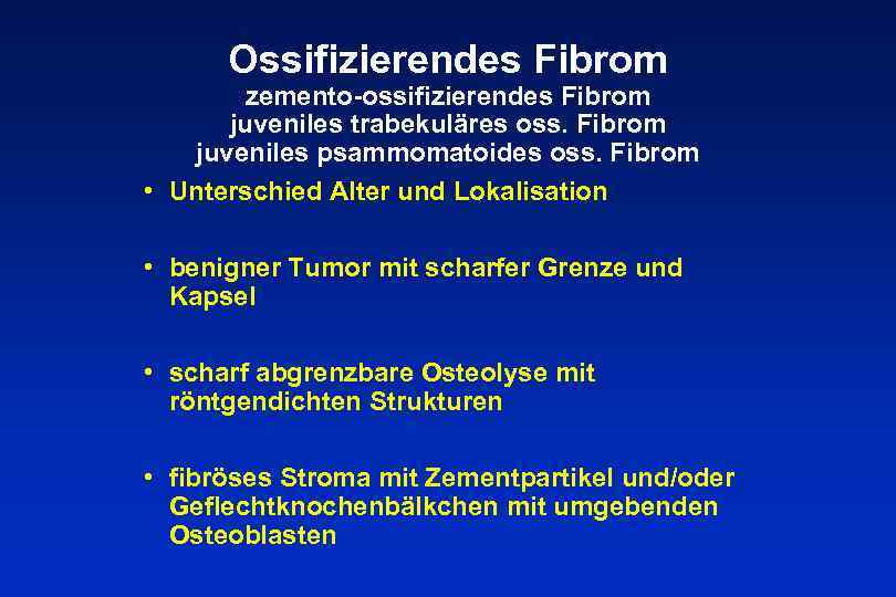 Ossifizierendes Fibrom zemento-ossifizierendes Fibrom juveniles trabekuläres oss. Fibrom juveniles psammomatoides oss. Fibrom • Unterschied
