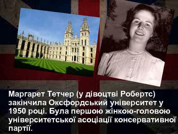  Маргарет Тетчер (у дівоцтві Робертс) закінчила Оксфордський університет у 1950 році. Була першою
