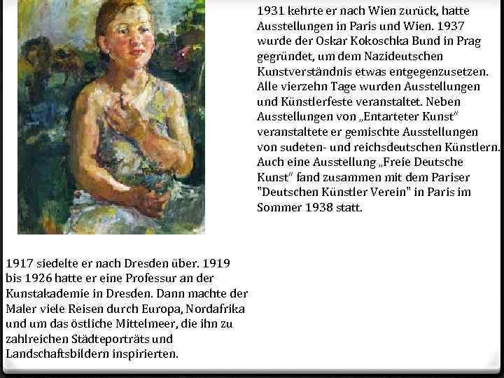 1931 kehrte er nach Wien zurück, hatte Ausstellungen in Paris und Wien. 1937 wurde