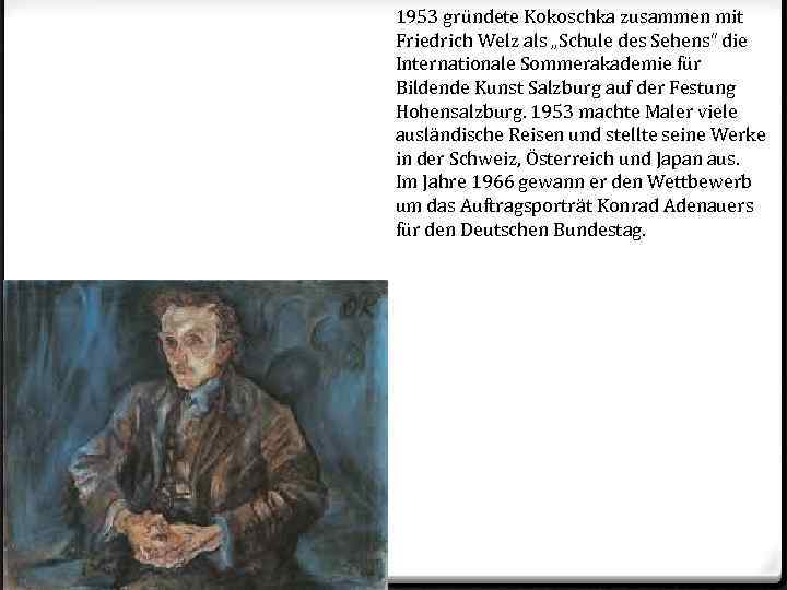 1953 gründete Kokoschka zusammen mit Friedrich Welz als „Schule des Sehens“ die Internationale Sommerakademie